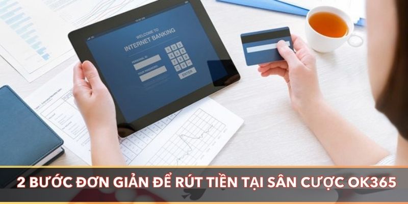 2 bước đơn giản để rút tiền tại sân cược Ok365