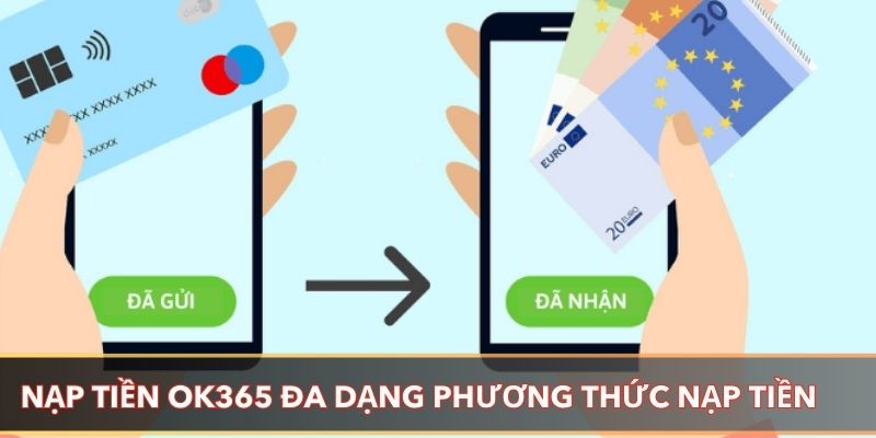 Nạp tiền OK365 cung cấp đa dạng phương thức nạp tiền