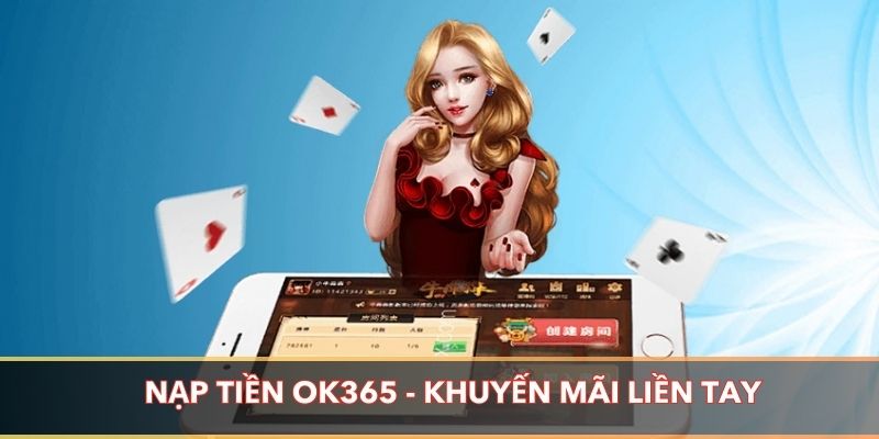 Nạp tiền OK365 nhanh chóng - Khuyến mãi liền tay