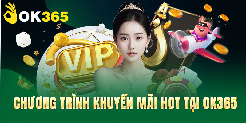 Tổng hợp các chương trình khuyến mãi hot tại OK365